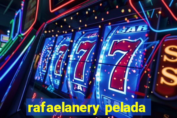 rafaelanery pelada